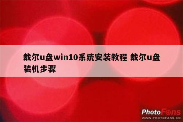 戴尔u盘win10系统安装教程 戴尔u盘装机步骤