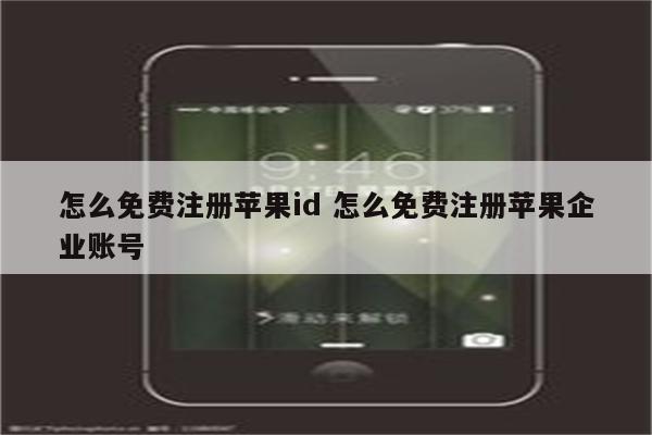 怎么免费注册苹果id 怎么免费注册苹果企业账号