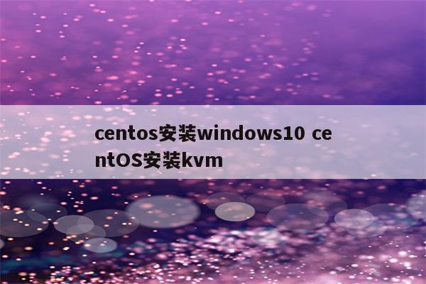 centos安装windows10 centOS安装kvm