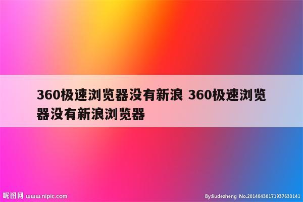 360极速浏览器没有新浪 360极速浏览器没有新浪浏览器