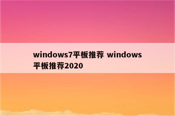 windows7平板推荐 windows平板推荐2020