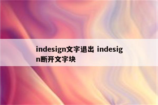 indesign文字退出 indesign断开文字块