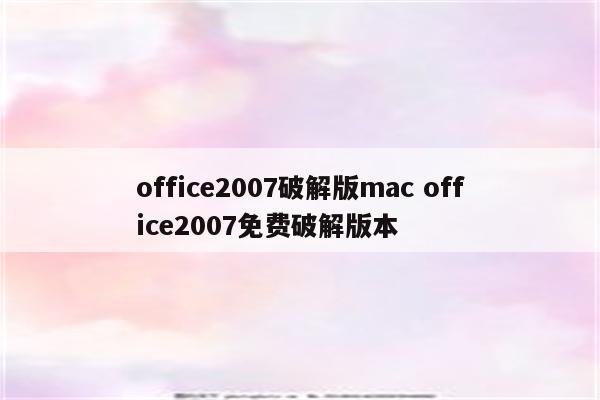 office2007破解版mac office2007免费破解版本