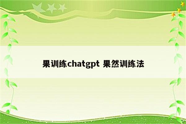 果训练chatgpt 果然训练法