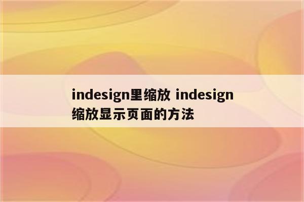 indesign里缩放 indesign缩放显示页面的方法