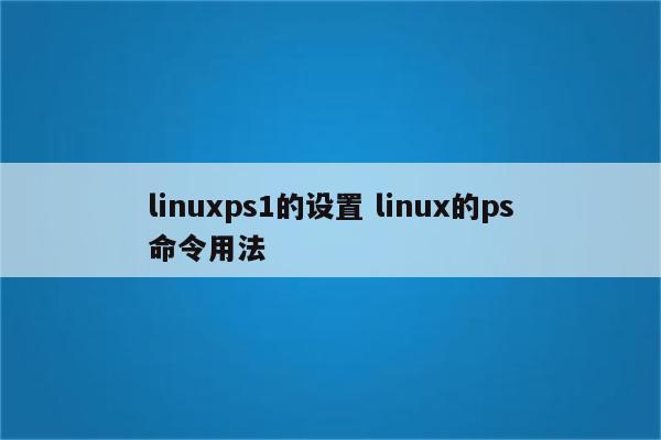 linuxps1的设置 linux的ps命令用法