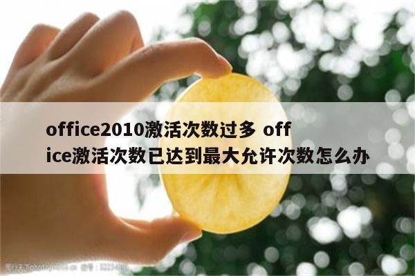 office2010激活次数过多 office激活次数已达到最大允许次数怎么办