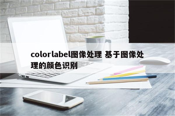 colorlabel图像处理 基于图像处理的颜色识别