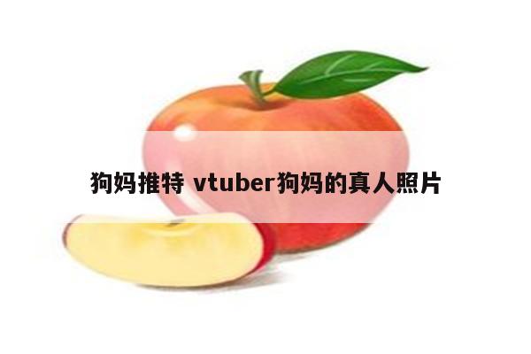 狗妈推特 vtuber狗妈的真人照片