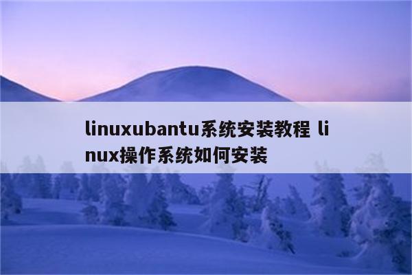 linuxubantu系统安装教程 linux操作系统如何安装