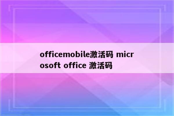 officemobile激活码 microsoft office 激活码