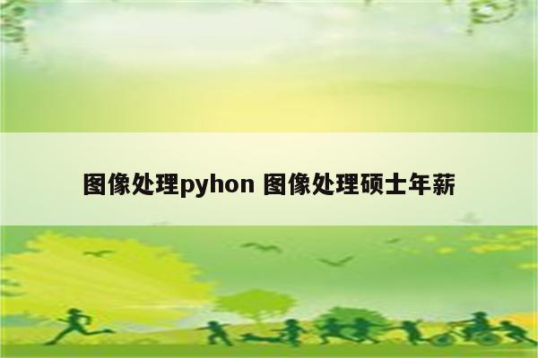 图像处理pyhon 图像处理硕士年薪