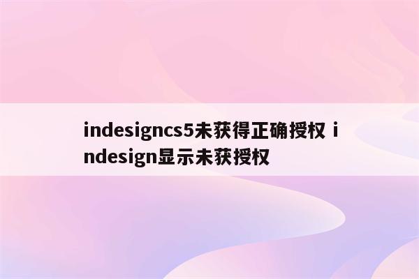 indesigncs5未获得正确授权 indesign显示未获授权