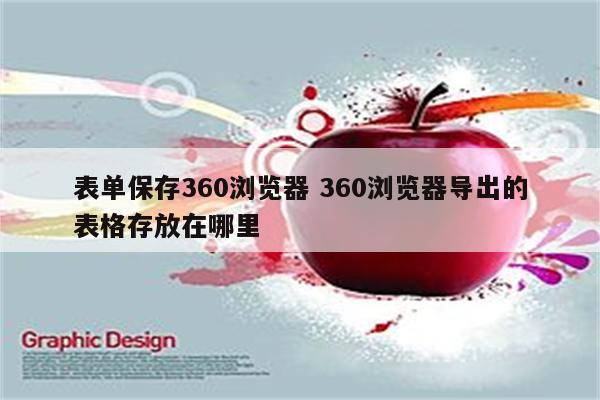 表单保存360浏览器 360浏览器导出的表格存放在哪里