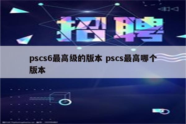 pscs6最高级的版本 pscs最高哪个版本