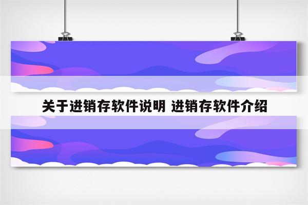 关于进销存软件说明 进销存软件介绍