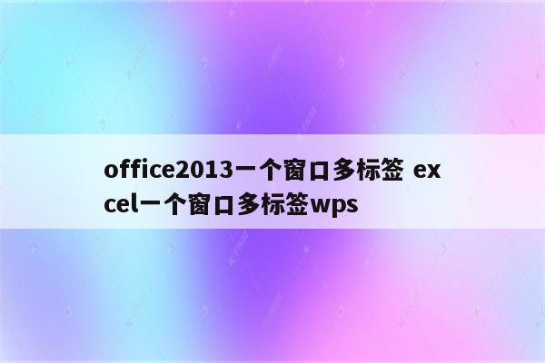 office2013一个窗口多标签 excel一个窗口多标签wps