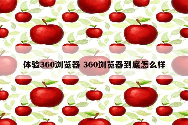 体验360浏览器 360浏览器到底怎么样