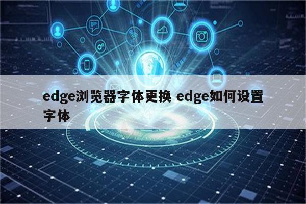 edge浏览器字体更换 edge如何设置字体