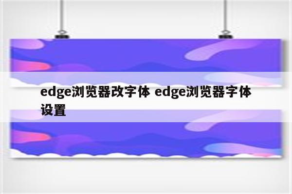 edge浏览器改字体 edge浏览器字体设置