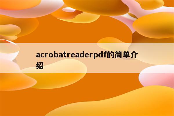 acrobatreaderpdf的简单介绍