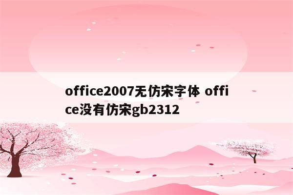 office2007无仿宋字体 office没有仿宋gb2312