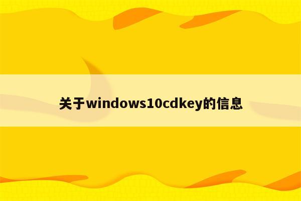 关于windows10cdkey的信息