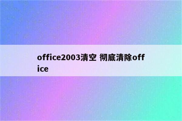 office2003清空 彻底清除office