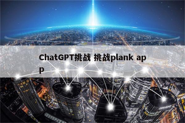 ChatGPT挑战 挑战plank app