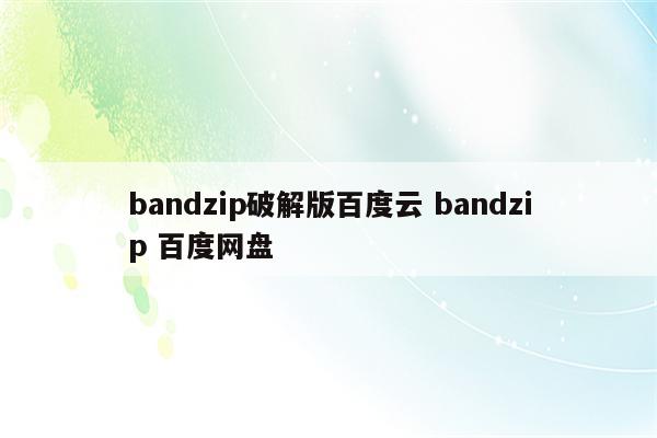 bandzip破解版百度云 bandzip 百度网盘