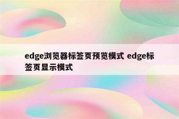 edge浏览器标签页预览模式 edge标签页显示模式