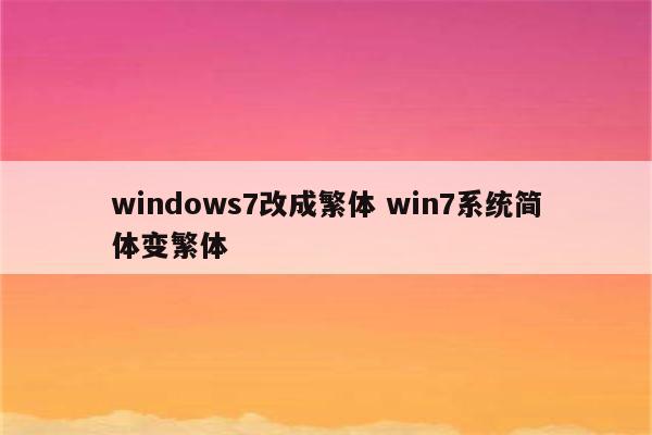 windows7改成繁体 win7系统简体变繁体