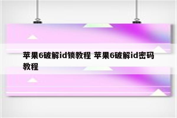 苹果6破解id锁教程 苹果6破解id密码教程