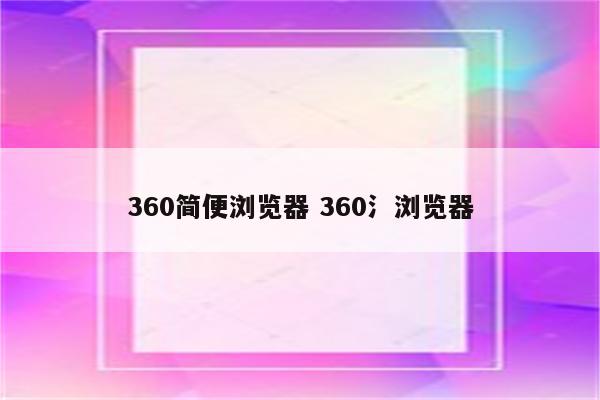 360简便浏览器 360氵浏览器