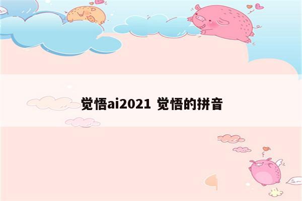 觉悟ai2021 觉悟的拼音