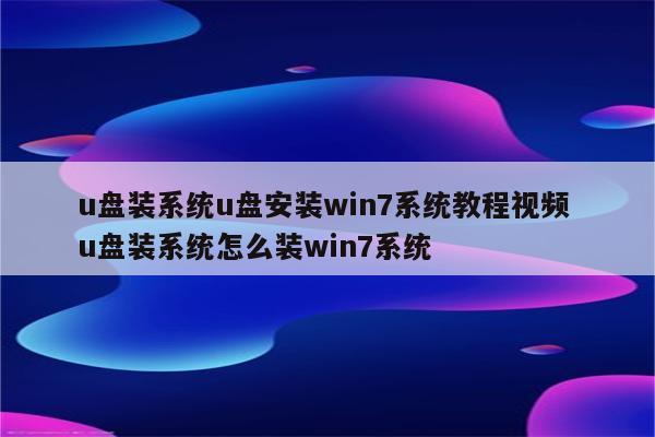 u盘装系统u盘安装win7系统教程视频 u盘装系统怎么装win7系统