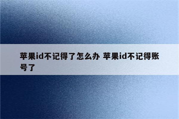 苹果id不记得了怎么办 苹果id不记得账号了