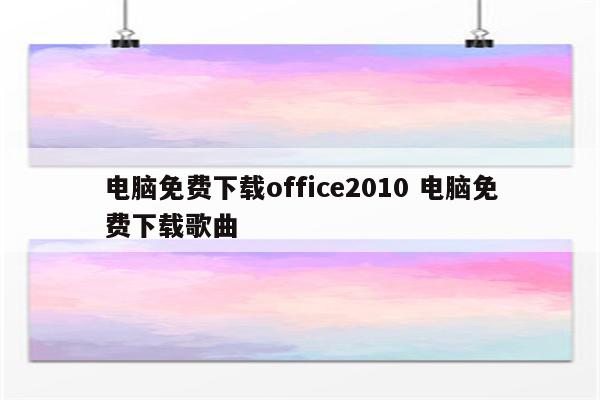 电脑免费下载office2010 电脑免费下载歌曲