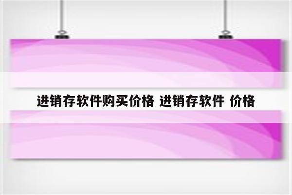 进销存软件购买价格 进销存软件 价格