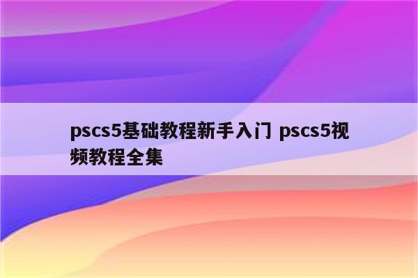 pscs5基础教程新手入门 pscs5视频教程全集