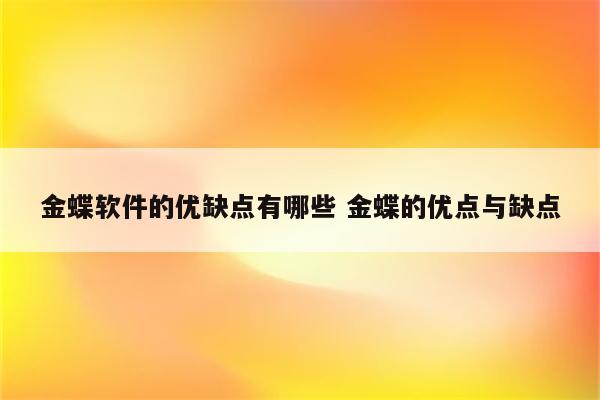 金蝶软件的优缺点有哪些 金蝶的优点与缺点