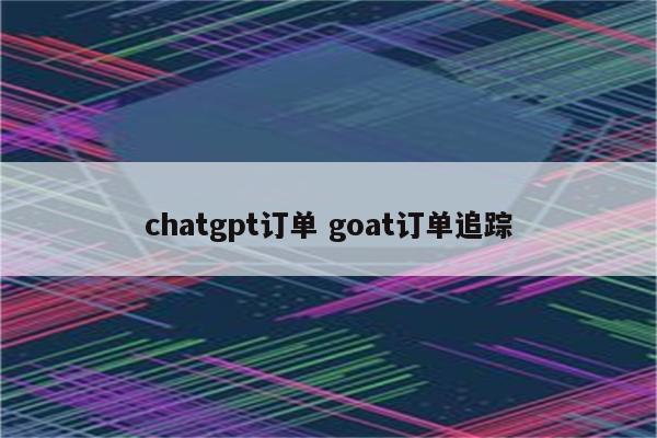 chatgpt订单 goat订单追踪