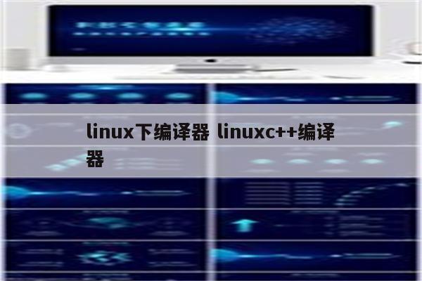 linux下编译器 linuxc++编译器