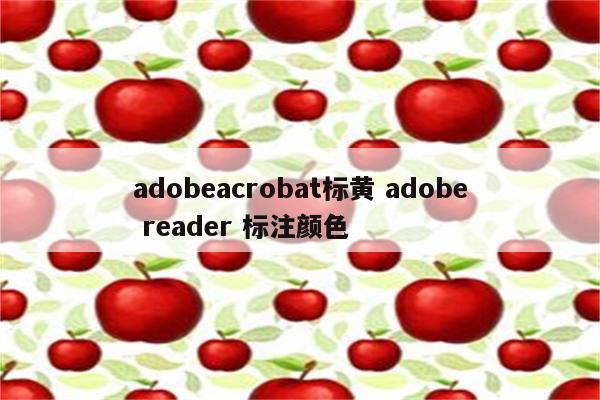 adobeacrobat标黄 adobe reader 标注颜色