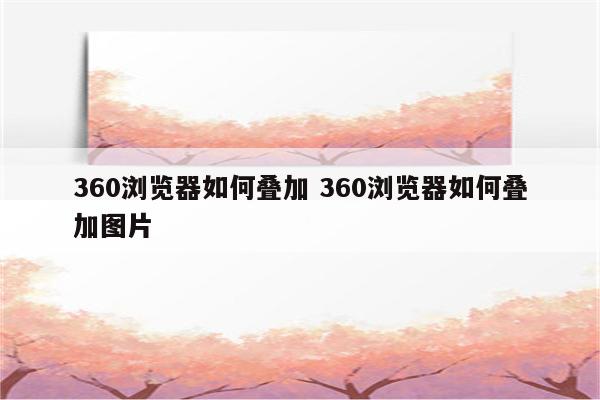 360浏览器如何叠加 360浏览器如何叠加图片