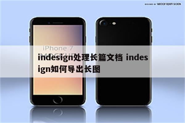 indesign处理长篇文档 indesign如何导出长图