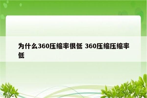 为什么360压缩率很低 360压缩压缩率低