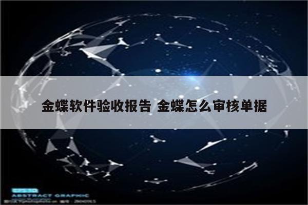 金蝶软件验收报告 金蝶怎么审核单据