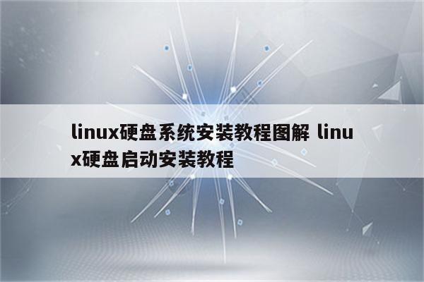 linux硬盘系统安装教程图解 linux硬盘启动安装教程