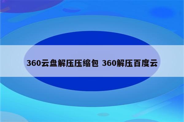 360云盘解压压缩包 360解压百度云